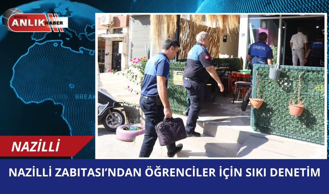 Nazilli Belediyesi Zabıta Müdürlüğü ekipleri, yeni eğitim öğretim döneminin başlamasıyla