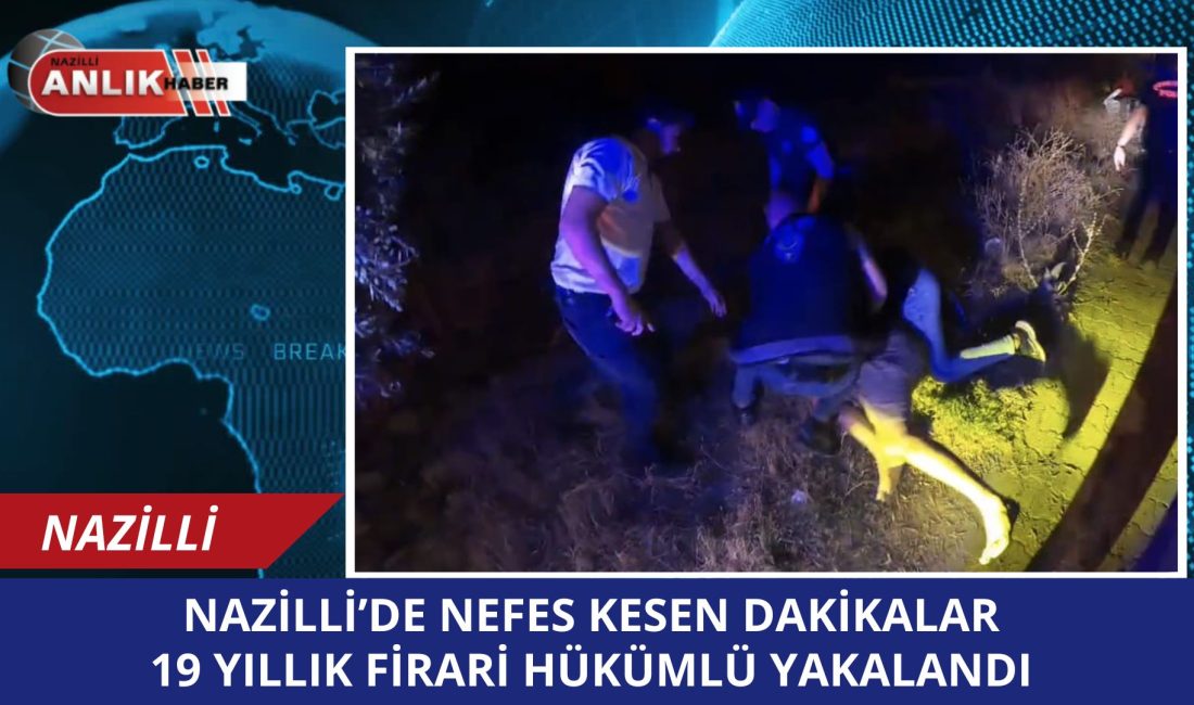Nazilli’de, hakkında “19 yıl kesinleşmiş hapis cezası” bulunan ve firari