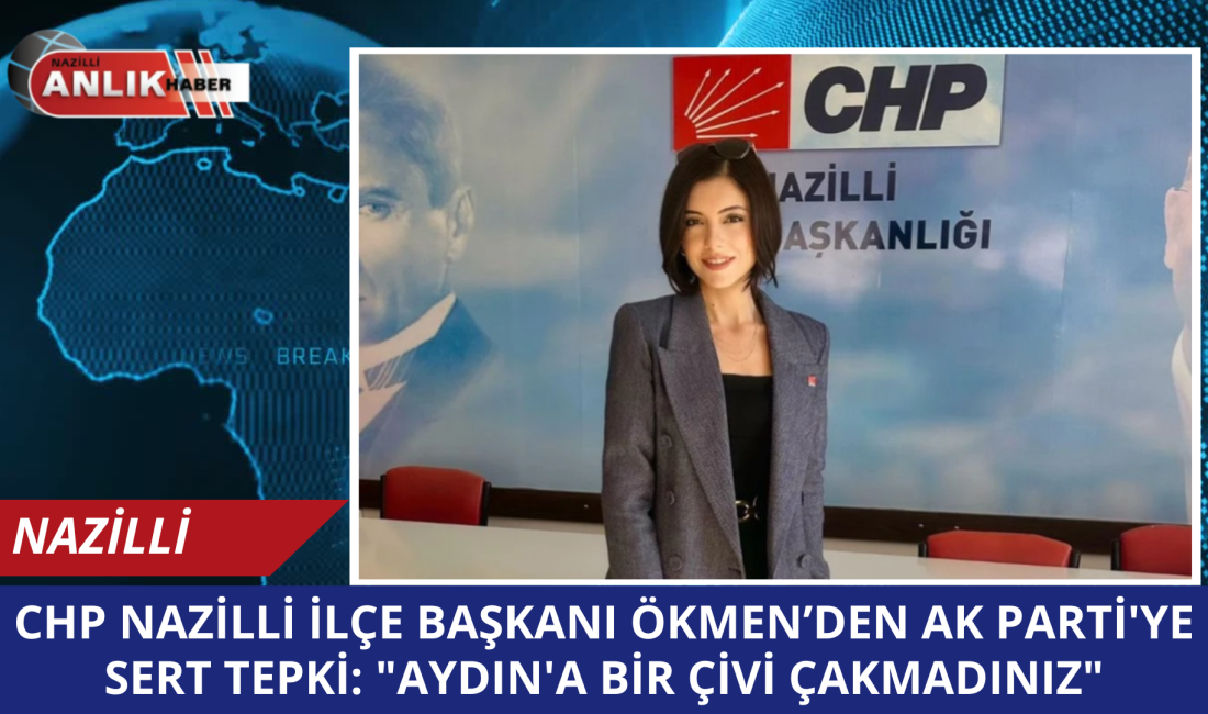 CHP Nazilli İlçe Başkanı Sema Aslıhan Ökmen, 23 yıldır iktidarda