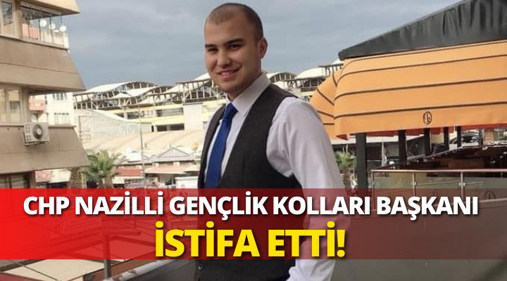 CHP Nazilli Gençlik Kolları Başkanı İstifa Etti!