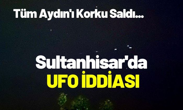 Sultanhisar’da UFO iddiası