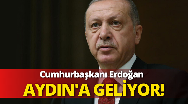 Cumhurbaşkanı Recep Tayyip Erdoğan, Aydın’a geliyor