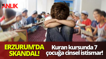 Erzurum’da Kuran kursunda 7 çocuğa cinsel istismar