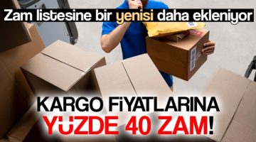 Kargo fiyatlarına yüzde 40 zam geliyor