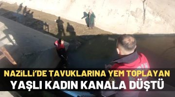 Nazilli’de tavuklara yem toplayan yaşlı kadın kanala düştü