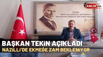 BAŞKAN TEKİN AÇIKLADI! NAZİLLİ’DE EKMEĞE ZAM BEKLENİYOR