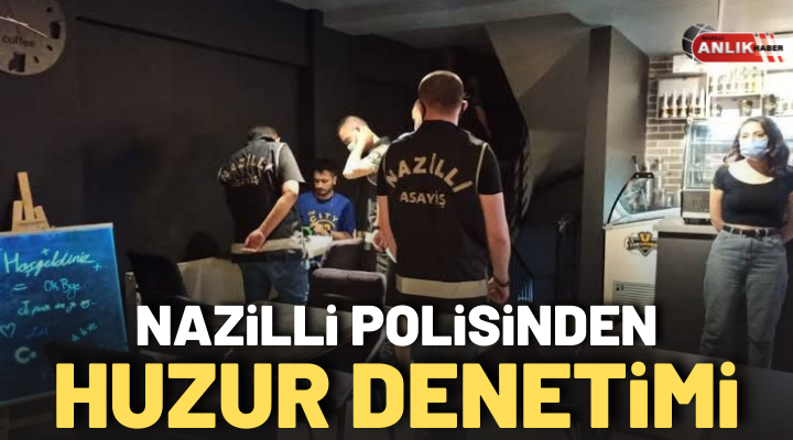 NAZİLLİ POLİSİNDEN HUZUR DENETİMİ