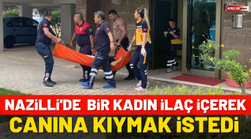 Nazilli’de Bir Kadın İlaç İçerek Canına  Kıymak İstedi!