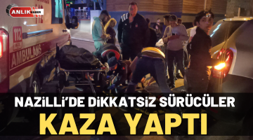 Nazilli’de dikkatsiz sürücüler kaza yaptı