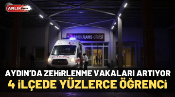 AYDIN’DA ZEHİRLENME VAKALARI ARTIYOR
