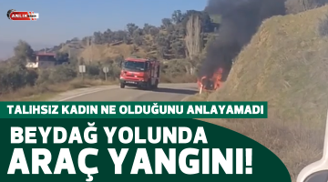 Beydağ yolunda bir araç cayır cayır yandı