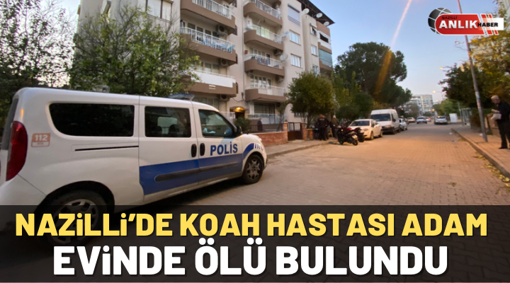 Nazilli’de koah hastası adam evinde ölü bulundu
