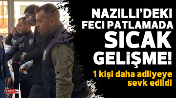 Nazilli’deki patlamada sıcak gelişme