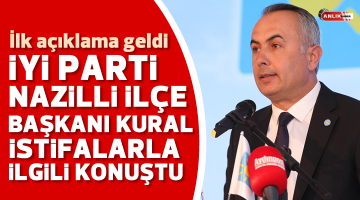 İYİ Parti Nazilli İlçe Başkanı Kural istifalarla ilgili konuştu