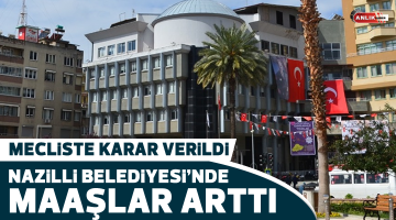 NAZİLLİ BELEDİYESİ’NDE MAAŞLAR ARTTI