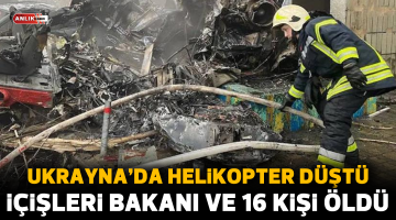 Kiev yakınlarında düşen helikopterde Ukrayna İçişleri Bakanı dahil 16 kişi hayatını kaybetti