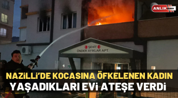 Nazilli’de kocasına öfkelenen kadın evini yakıp kaçmak istedi