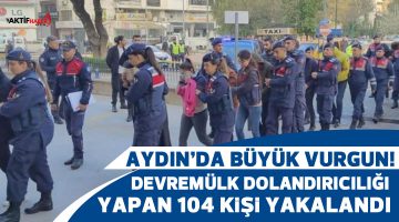 Aydın’da büyük vurgun! Devre mülk dolandırıcılığı yapan 104 kişi yakalandı