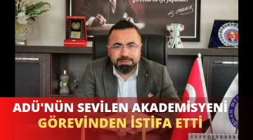 ADÜ’NÜN SEVİLEN AKADEMİSYENİ İSTİFA ETTİ