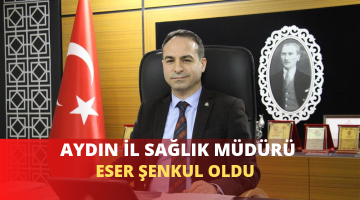 AYDIN İL SAĞLIK MÜDÜRÜ ESER ŞENKUL OLDU