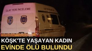 Aydın’ın Köşk ilçesinde 61 yaşındaki Fadime Madran, evinde ölü bulundu.