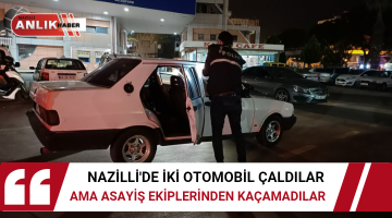 NAZİLLİ’DE İKİ OTOMOBİL ÇALAN HIRSIZLARA ASAYİŞ DARBESİ