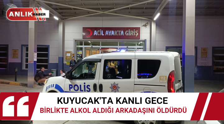 KUYUCAK’TA KANLI BİRLİKTE ALKOL ALDIĞI ARKADAŞINI ÖLDÜRDÜ