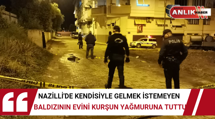 NAZİLLİ’DE KENDİSİYLE GELMEK İSTEMEYEN BALDIZININ EVİNİ KURŞUNLADI