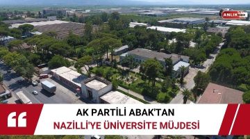 AK PARTİLİ ABAK’TAN NAZİLLİ’YE ÜNİVERSİTE MÜJDESİ