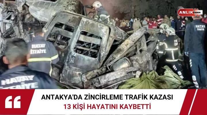 ANTAKYA’DA ZİNCİRLEME TRAFİK KAZASI 13 KİŞİ HAYATINI KAYBETTİ