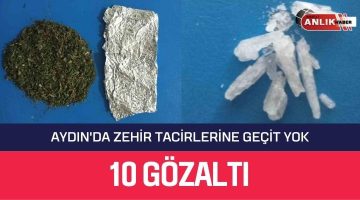 AYDIN’DA ZEHİR TACİRLERİNE GEÇİT YOK, 10 GÖZALTI