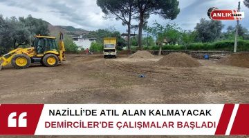 NAZİLLİ’DE ATIL ALAN KALMAYACAK