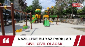 NAZİLLİ’DE BU YAZ PARKLAR CIVIL CIVIL OLACAK