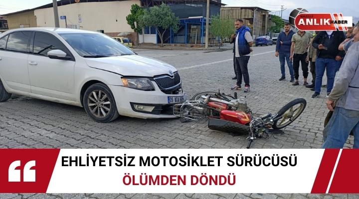 EHLİYETSİZ MOTOSİKLET SÜRÜCÜSÜ ÖLÜMDEN DÖNDÜ