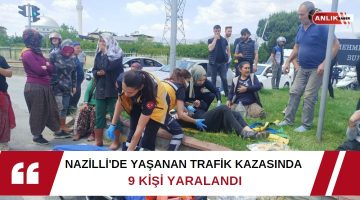 NAZİLLİ’DE YAŞANAN TRAFİK KAZASINDA  9 KİŞİ YARALANDI