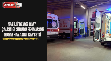 NAZİLLİ’DE ACI OLAY! ÖLÜM ONU ÇALIŞIRKEN YAKALADI