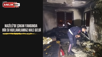 NAZİLLİ’DE ÇIKAN YANGINDA BİR EV KULLANILAMAZ HALE GELDİ