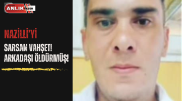 Nazilli’yi sarsan vahşet!