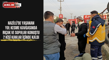 NAZİLLİ’DE YAŞANAN KAVGADA ORTALIK SAVAŞ ALANINA DÖNDÜ İKİ KİŞİ YARALANDI