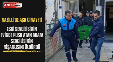 NAZİLLİ GÜNE AŞK CİNAYETİYLE UYANDI