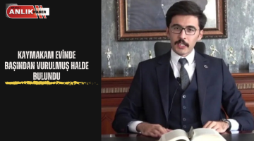 KAYMAKAM EVİNDE ÖLÜ BULUNDU
