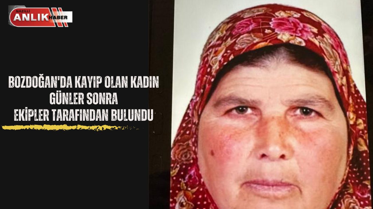 BOZDOĞAN’DA KAYIP OLAN KADIN EKİPLER TARAFINDAN BULUNDU