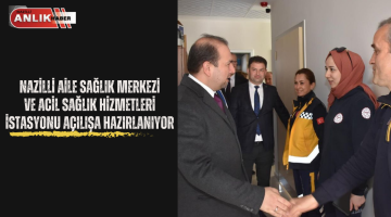 NAZİLLİ AİLE SAĞLIK MERKEZİ HİZMETE AÇILIYOR