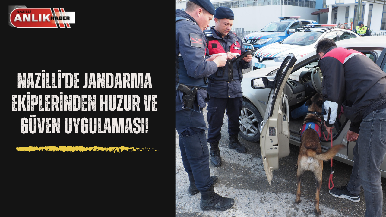 Nazilli’de Jandarma’dan huzur ve güven operasyonu!