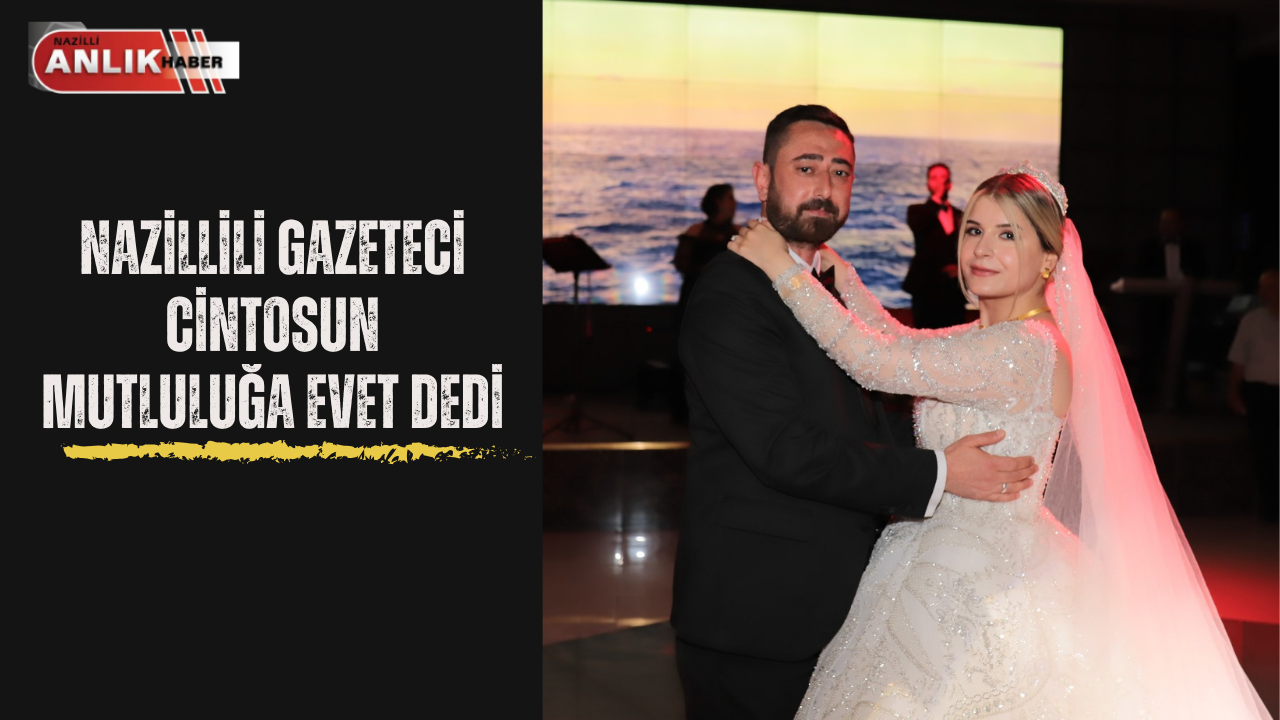 NAZİLLİLİ GAZETECİ CİNTOSUN MUTLULUĞA EVET DEDİ