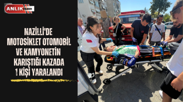 NAZİLLİ’DE YAŞANAN MOTOSİKLET KAZASINDA 1 KİŞİ YARALANDI