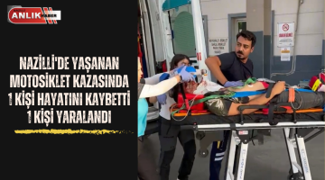 NAZİLLİ’DE YAŞANAN MOTOSİKLET KAZASI CAN ALDI