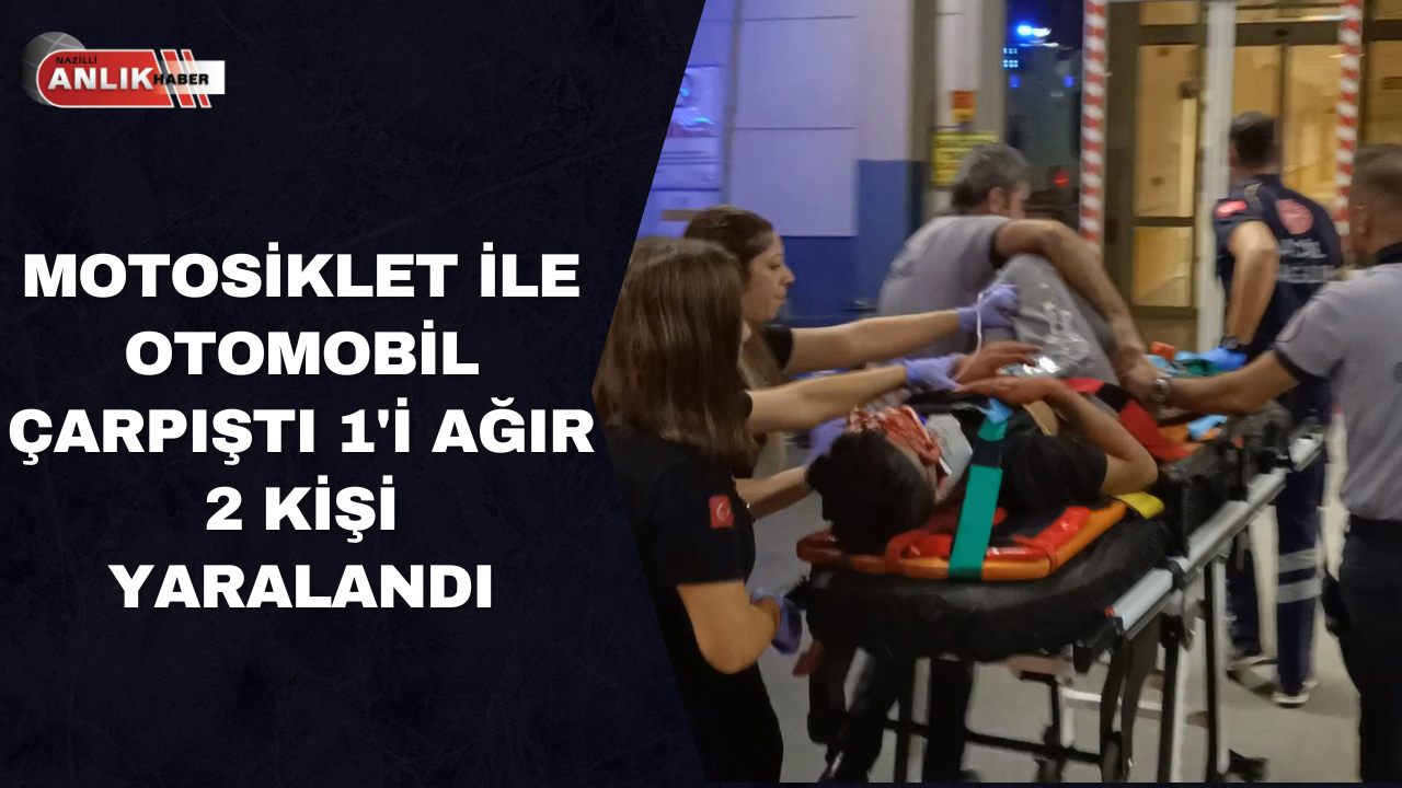 Nazilli’de Kaza :1’i Ağır  2 Yaralı