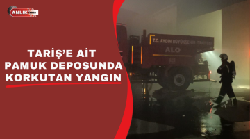 TARİŞ’E AİT PAMUK DEPOSUNDA KORKUTAN YANGIN