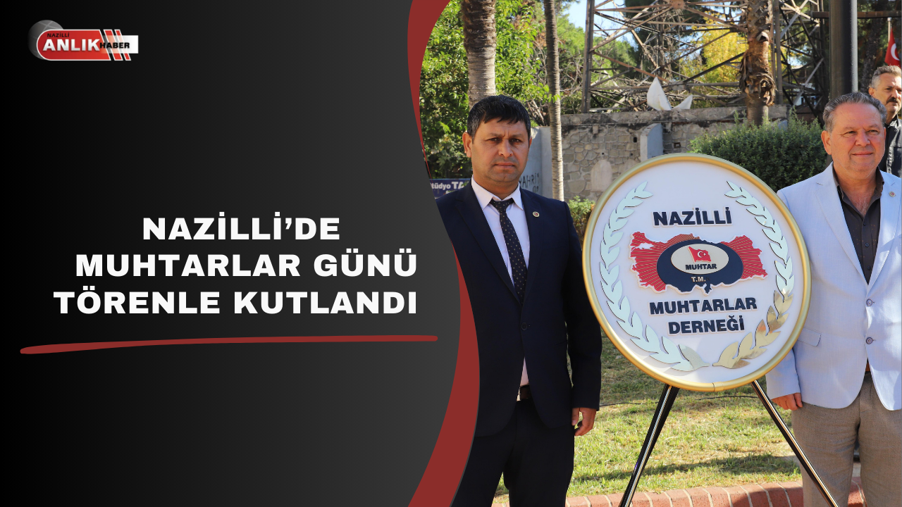 Nazilli’de Muhtarlar Günü Törenle Kutlandı